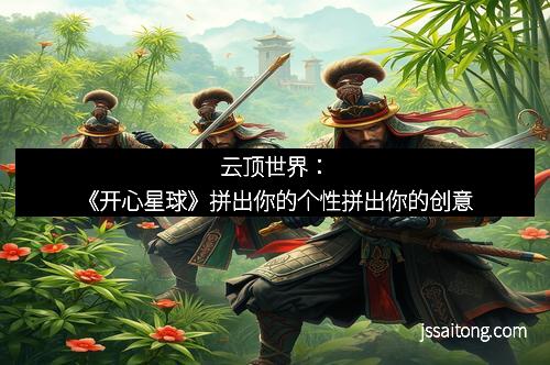 云顶世界：《开心星球》拼出你的个性拼出你的创意